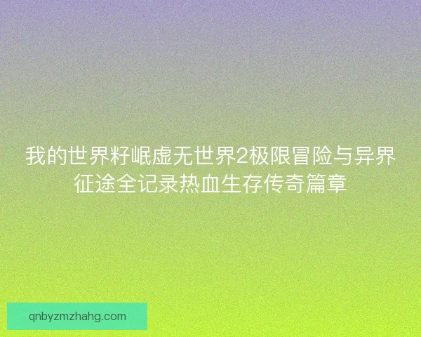 我的世界籽岷虚无世界2极限冒险与异界征途全记录热血生存传奇篇章