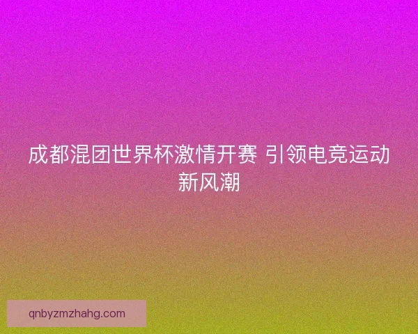 成都混团世界杯激情开赛 引领电竞运动新风潮
