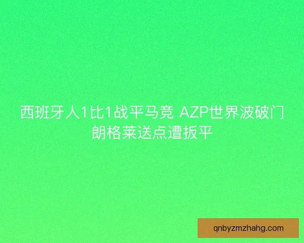 西班牙人1比1战平马竞 AZP世界波破门朗格莱送点遭扳平 西班牙人1比1战平马竞 AZP世界波破门朗格莱送点遭扳平